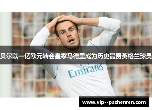 贝尔以一亿欧元转会皇家马德里成为历史最贵英格兰球员
